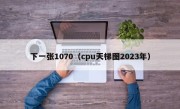 下一张1070（cpu天梯图2023年）