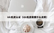 idc机房认证（idc机房需要什么资质）