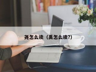 尧怎么读（禹怎么读?）