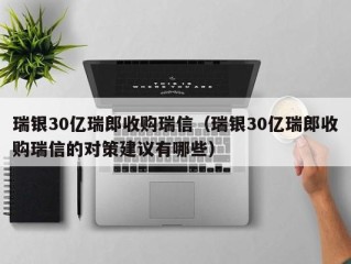 瑞银30亿瑞郎收购瑞信（瑞银30亿瑞郎收购瑞信的对策建议有哪些）