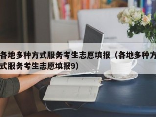 各地多种方式服务考生志愿填报（各地多种方式服务考生志愿填报9）