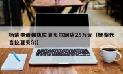 杨紫申请强执拉夏贝尔网店25万元（杨紫代言拉夏贝尔）