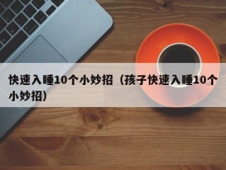 快速入睡10个小妙招（孩子快速入睡10个小妙招）