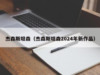 杰森斯坦森（杰森斯坦森2024年新作品）