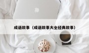 成语故事（成语故事大全经典故事）