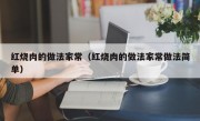 红烧肉的做法家常（红烧肉的做法家常做法简单）