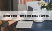 顺丰快递查询（顺丰快递查询输入号码查询）