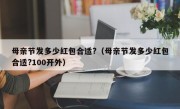 母亲节发多少红包合适?（母亲节发多少红包合适?100开外）