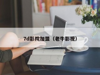 7d影院加盟（老牛影视）