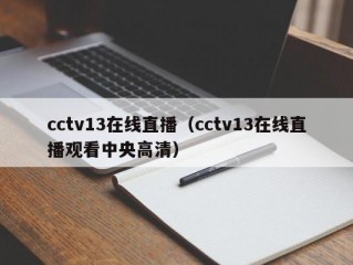 cctv13在线直播（cctv13在线直播观看中央高清）