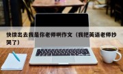 快拨出去我是你老师啊作文（我把英语老师抄哭了）