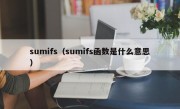 sumifs（sumifs函数是什么意思）