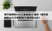 餐厅接网吧10个订单收到9个差评（餐厅接网吧10个订单收到9个差评怎么办）