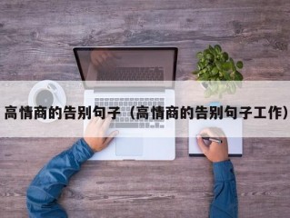 高情商的告别句子（高情商的告别句子工作）