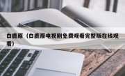 白鹿原（白鹿原电视剧免费观看完整版在线观看）