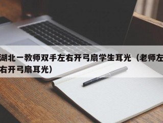 湖北一教师双手左右开弓扇学生耳光（老师左右开弓扇耳光）