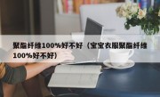 聚酯纤维100%好不好（宝宝衣服聚酯纤维100%好不好）