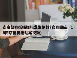 南京警方抓捕嫌犯发生枪战?官方回应（1·6南京枪击抢劫案视频）