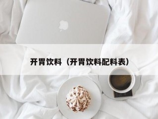 开胃饮料（开胃饮料配料表）