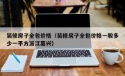 装修房子全包价格（装修房子全包价格一般多少一平方浙江嘉兴）