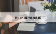 抖s（抖s是什么啥意思）