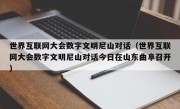 世界互联网大会数字文明尼山对话（世界互联网大会数字文明尼山对话今日在山东曲阜召开）