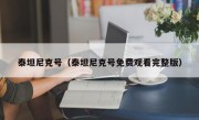 泰坦尼克号（泰坦尼克号免费观看完整版）