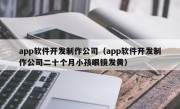 app软件开发制作公司（app软件开发制作公司二十个月小孩眼镜发黄）