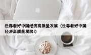 世界看好中国经济高质量发展（世界看好中国经济高质量发展!）