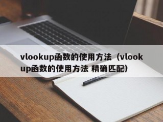 vlookup函数的使用方法（vlookup函数的使用方法 精确匹配）