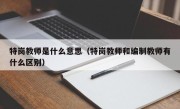 特岗教师是什么意思（特岗教师和编制教师有什么区别）