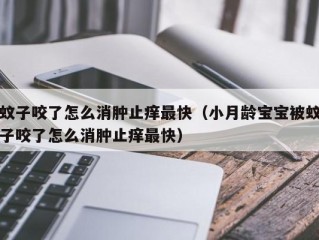 蚊子咬了怎么消肿止痒最快（小月龄宝宝被蚊子咬了怎么消肿止痒最快）