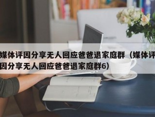 媒体评因分享无人回应爸爸退家庭群（媒体评因分享无人回应爸爸退家庭群6）