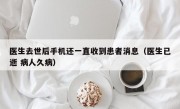 医生去世后手机还一直收到患者消息（医生已逝 病人久病）