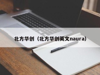 北方华创（北方华创英文naura）