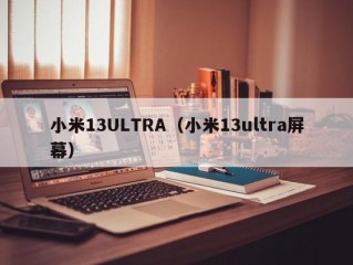 小米13ULTRA（小米13ultra屏幕）