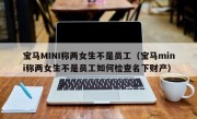 宝马MINI称两女生不是员工（宝马mini称两女生不是员工如何检查名下财产）