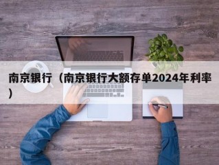 南京银行（南京银行大额存单2024年利率）