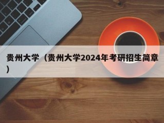 贵州大学（贵州大学2024年考研招生简章）