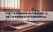 80后丁克夫妻回应存300万提前退休（80后丁克夫妻回应存300万提前退休ngz）