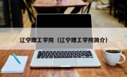 辽宁理工学院（辽宁理工学院简介）