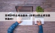 牙疼10秒止疼法最快（牙疼10秒止疼法最快最好）