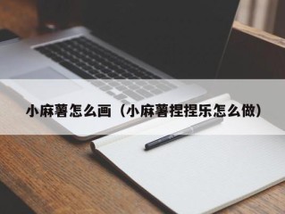 小麻薯怎么画（小麻薯捏捏乐怎么做）