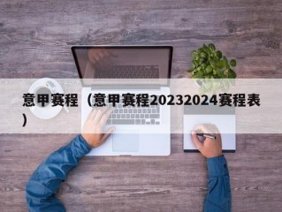 意甲赛程（意甲赛程20232024赛程表）