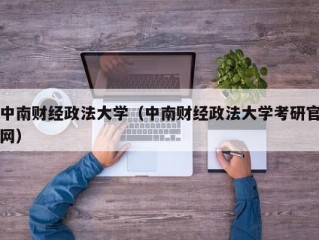 中南财经政法大学（中南财经政法大学考研官网）