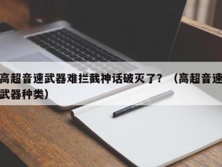 高超音速武器难拦截神话破灭了？（高超音速武器种类）