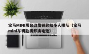 宝马MINI展台改发钥匙扣多人排队（宝马mini车钥匙拆卸换电池）