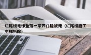 烂尾楼电梯坠落一家四口险被淹（烂尾楼施工电梯拆除）