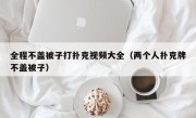 全程不盖被子打扑克视频大全（两个人扑克牌不盖被子）