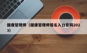 健康管理师（健康管理师报名入口官网2023）